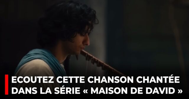 Ecoutez cette chanson chantée dans la série « Maison de David »