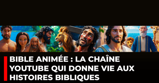 Bible Animée _ la chaîne YouTube qui donne vie aux histoires bibliques
