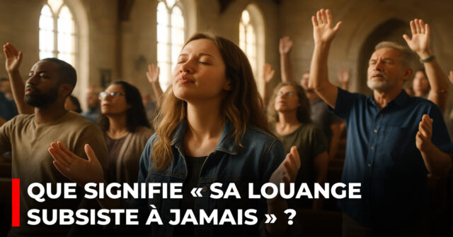 Que signifie « Sa louange subsiste à jamais » ?