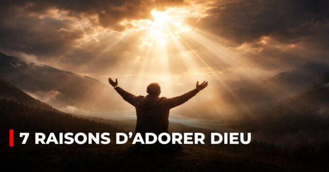 7 raisons d’adorer Dieu